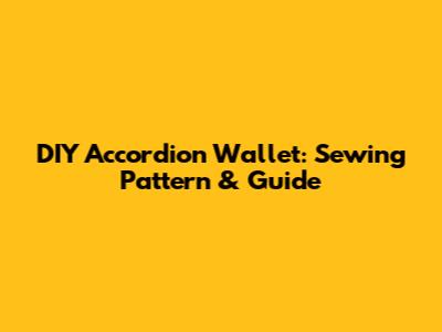 DIY Accordion Wallet: Sewing Pattern & Guide