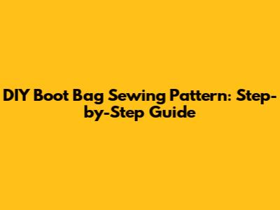 DIY Boot Bag Sewing Pattern: Step-by-Step Guide
