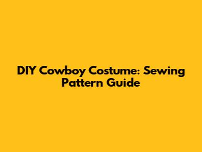 DIY Cowboy Costume: Sewing Pattern Guide