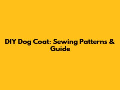 DIY Dog Coat: Sewing Patterns & Guide