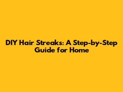 DIY Hair Streaks: A Step-by-Step Guide for Home