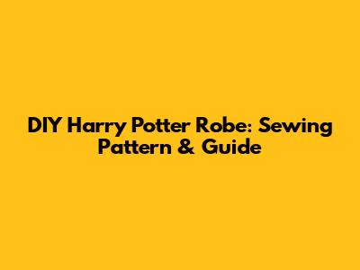 DIY Harry Potter Robe: Sewing Pattern & Guide