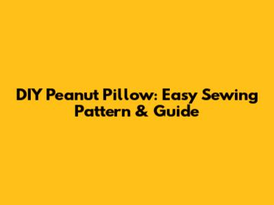 DIY Peanut Pillow: Easy Sewing Pattern & Guide