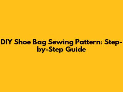 DIY Shoe Bag Sewing Pattern: Step-by-Step Guide