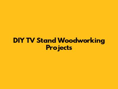 DIY TV Stand Woodworking Projects