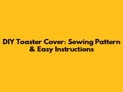 DIY Toaster Cover: Sewing Pattern & Easy Instructions