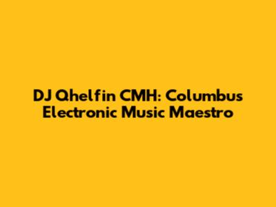 DJ Qhelfin CMH: Columbus' Electronic Music Maestro