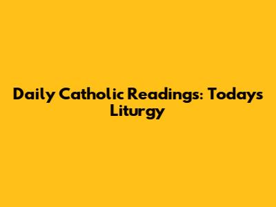 Daily Catholic Readings: Today's Liturgy