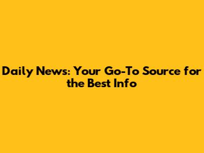 Daily News: Your Go-To Source for the Best Info