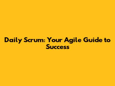 Daily Scrum: Your Agile Guide to Success