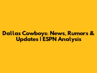 Dallas Cowboys: News, Rumors & Updates | ESPN Analysis