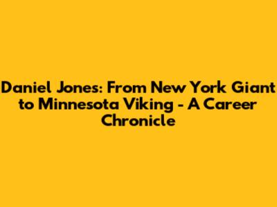Daniel Jones: From New York Giant to Minnesota Viking - A Career Chronicle