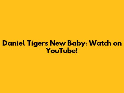 Daniel Tiger's New Baby: Watch on YouTube!