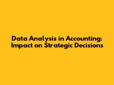 Data Analysis in Accounting: Impact on Strategic Decisions