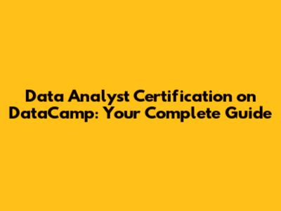Data Analyst Certification on DataCamp: Your Complete Guide