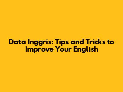 Data Inggris: Tips and Tricks to Improve Your English
