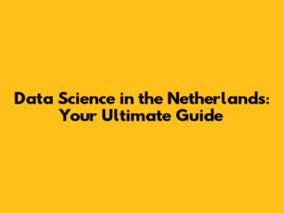 Data Science in the Netherlands: Your Ultimate Guide