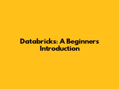 Databricks: A Beginner's Introduction