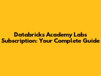 Databricks Academy Labs Subscription: Your Complete Guide