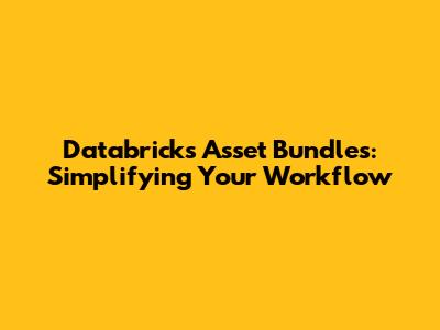 Databricks Asset Bundles: Simplifying Your Workflow