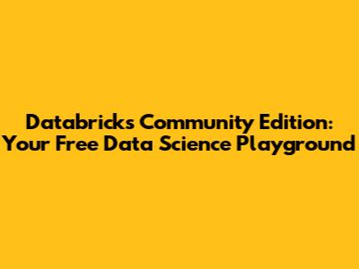 Databricks Community Edition: Your Free Data Science Playground