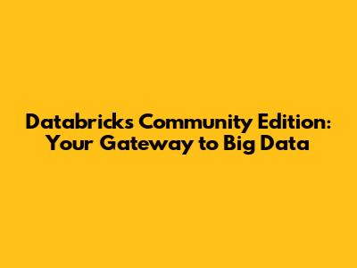 Databricks Community Edition: Your Gateway to Big Data