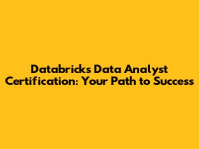 Databricks Data Analyst Certification: Your Path to Success