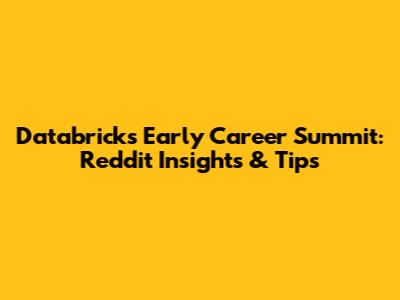 Databricks Early Career Summit: Reddit Insights & Tips