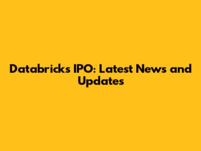 Databricks IPO: Latest News and Updates