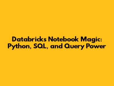 Databricks Notebook Magic: Python, SQL, and Query Power