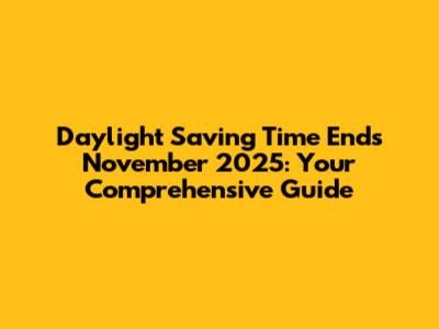 Daylight Saving Time Ends November 2025: Your Comprehensive Guide
