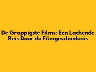 De Grappigste Films: Een Lachende Reis Door de Filmgeschiedenis