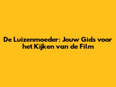 De Luizenmoeder: Jouw Gids voor het Kijken van de Film