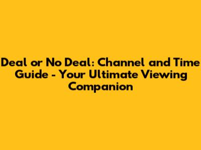 Deal or No Deal: Channel and Time Guide - Your Ultimate Viewing Companion