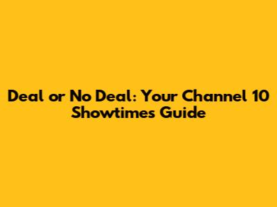 Deal or No Deal: Your Channel 10 Showtimes Guide
