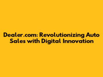 Dealer.com: Revolutionizing Auto Sales with Digital Innovation