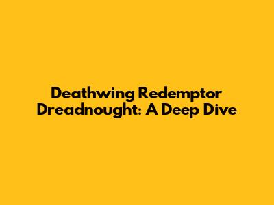 Deathwing Redemptor Dreadnought: A Deep Dive