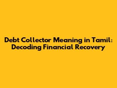 Debt Collector Meaning in Tamil: Decoding Financial Recovery