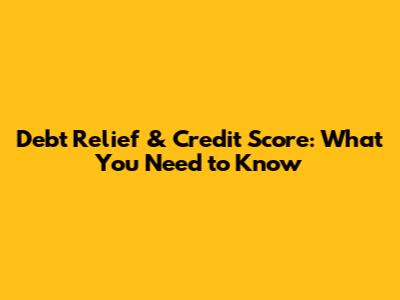 Debt Relief & Credit Score: What You Need to Know