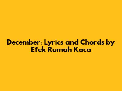 December: Lyrics and Chords by Efek Rumah Kaca
