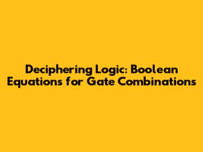 Deciphering Logic: Boolean Equations for Gate Combinations