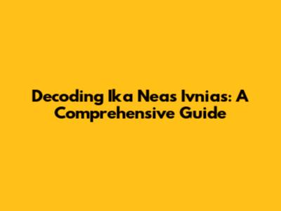 Decoding 'Ika Neas Ivnias': A Comprehensive Guide