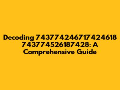 Decoding 743774246717424618 743774526187428: A Comprehensive Guide