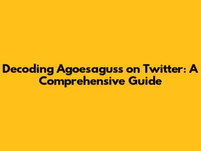 Decoding Agoesaguss on Twitter: A Comprehensive Guide