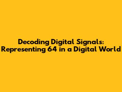 Decoding Digital Signals: Representing '64' in a Digital World