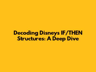 Decoding Disney's IF/THEN Structures: A Deep Dive