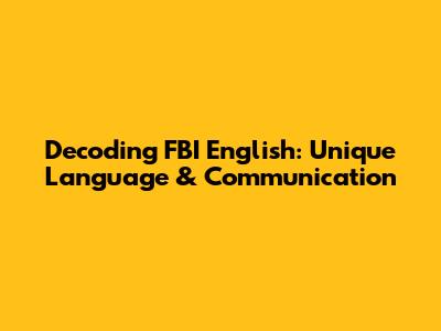 Decoding FBI English: Unique Language & Communication