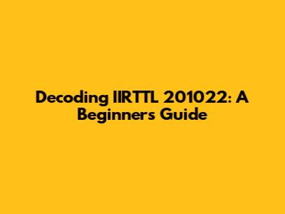 Decoding IIRTTL 201022: A Beginner's Guide