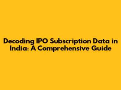 Decoding IPO Subscription Data in India: A Comprehensive Guide