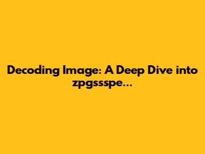 Decoding Image: A Deep Dive into zpgssspe...